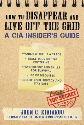 Cum să dispăreți și să trăiți în afara rețelei: A CIA Insider's Guide - How to Disappear and Live Off the Grid: A CIA Insider's Guide