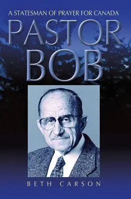 Pastorul Bob: Un om de stat al rugăciunii pentru Canada - Pastor Bob: A Statesman of Prayer for Canada