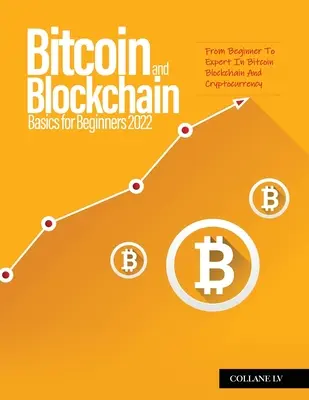 Bitcoin And Blockchain Basics for Beginners 2022: De la începător la expert în Bitcoin Blockchain And Cryptocurrency - Bitcoin And Blockchain Basics for Beginners 2022: From Beginner To Expert In Bitcoin Blockchain And Cryptocurrency