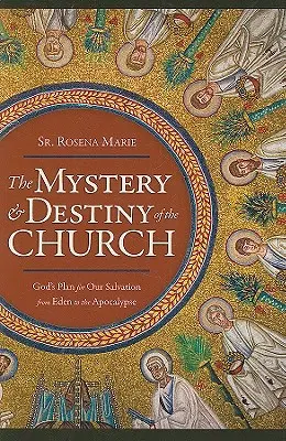 Misterul și destinul Bisericii: Planul lui Dumnezeu pentru mântuirea noastră - de la Eden la Apocalipsă - The Mystery and Destiny of the Church: God's Plan for Our Salvation -- From Eden to the Apocalypse