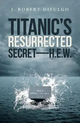 Secretul reînviat al Titanicului - H.E.W. - Titanic's Resurrected Secret-H.E.W.