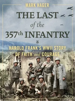 Ultimul din Infanteria 357: Povestea de credință și curaj a lui Harold Frank din al Doilea Război Mondial - The Last of the 357th Infantry: Harold Frank's WWII Story of Faith and Courage