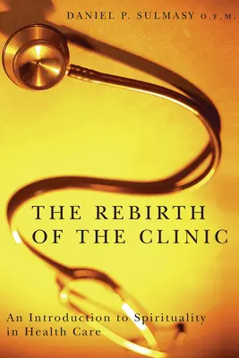 Renașterea clinicii: O introducere în spiritualitate în îngrijirea sănătății - The Rebirth of the Clinic: An Introduction to Spirituality in Health Care