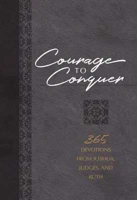 Curajul de a cuceri: 365 de devoțiuni din Iosua, Judecători și Rut - Courage to Conquer: 365 Devotions from Joshua, Judges, and Ruth