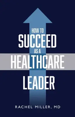 Cum să reușești ca lider în domeniul sănătății - How to Succeed as a Healthcare Leader