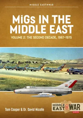 Mig-uri în Orientul Mijlociu: Volumul 2 - Avioane de luptă de concepție sovietică în Egipt și Siria 1963-1967 - Migs in the Middle East: Volume 2 - Soviet-Designed Combat Aircraft in Egypt and Syria 1963-1967