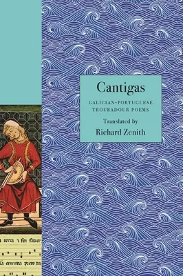 Cantigas: Poezii ale trubadurilor galicieni-portughezi - Cantigas: Galician-Portuguese Troubadour Poems