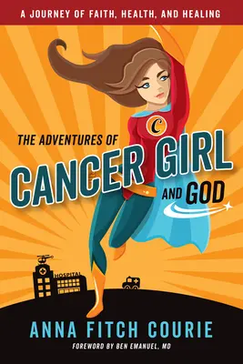 Aventurile fetei bolnave de cancer și ale lui Dumnezeu: O călătorie de credință, sănătate și vindecare - The Adventures of Cancer Girl and God: A Journey of Faith, Health, and Healing