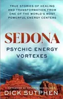 Sedona, Vortexuri de energie psihică - Povești adevărate de vindecare și transformare de la unul dintre cele mai puternice centre energetice din lume - Sedona, Psychic Energy Vortexes - True Stories of Healing and Transformation from One of the World's Most Powerful Energy Centres