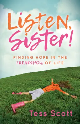 Ascultă, soră! Găsirea speranței în spectacolul vieții (Finding Hope in the Freakshow of Life) - Listen, Sister!: Finding Hope in the Freakshow of Life