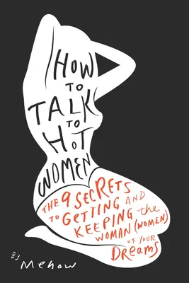 Cum să vorbești cu femeile sexy: The 9 Secrets to Getting and Keeping the Woman (Women) of Your Dreams - How to Talk to Hot Women: The 9 Secrets to Getting and Keeping the Woman (Women) of Your Dreams