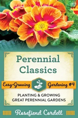 Perennial Classics: Plantarea și cultivarea marilor grădini de plante perene - Perennial Classics: Planting and Growing Great Perennial Gardens