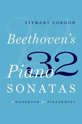 Cele 32 de sonate pentru pian ale lui Beethoven: Un manual pentru interpreți - Beethoven's 32 Piano Sonatas: A Handbook for Performers