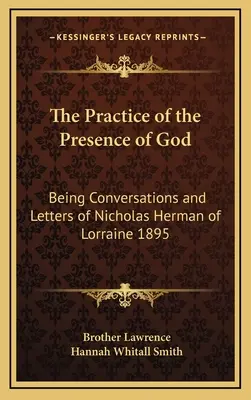 The Practice of the Presence of God (Practica prezenței lui Dumnezeu): Conversații și scrisori ale lui Nicholas Herman de Lorraine 1895 - The Practice of the Presence of God: Being Conversations and Letters of Nicholas Herman of Lorraine 1895