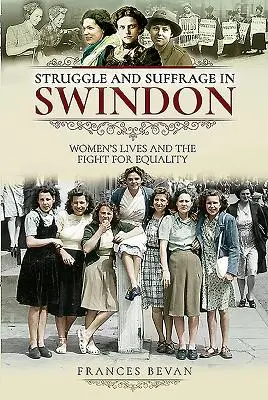 Luptă și sufragiu în Swindon: Viețile femeilor și lupta pentru egalitate - Struggle and Suffrage in Swindon: Women's Lives and the Fight for Equality