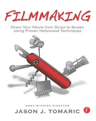 Filmmaking: Regizează-ți filmul de la scenariu la ecran folosind tehnici dovedite la Hollywood - Filmmaking: Direct Your Movie from Script to Screen Using Proven Hollywood Techniques