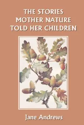 Poveștile pe care mama natură le-a spus copiilor ei (Clasici de ieri) - The Stories Mother Nature Told Her Children (Yesterday's Classics)