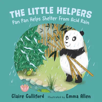 Little Helpers: Pan Pan ajută la adăpostirea de ploaia acidă - (o carte pentru copii sensibilă la schimbările climatice) - Little Helpers: Pan Pan Helps Shelter From Acid Rain - (a climate-conscious children's book)