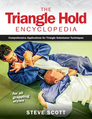 The Triangle Hold Encyclopedia: Aplicații cuprinzătoare pentru tehnici de supunere în triunghi pentru toate stilurile de grappling - The Triangle Hold Encyclopedia: Comprehensive Applications for Triangle Submission Techniques for All Grappling Styles