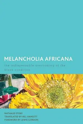 Melancholia africană: Indispensabila depășire a condiției negre - Melancholia Africana: The Indispensable Overcoming of the Black Condition