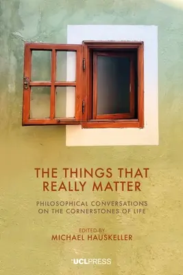 Lucrurile care contează cu adevărat: Conversații filosofice despre pietrele de temelie ale vieții - The Things That Really Matter: Philosophical Conversations on the Cornerstones of Life