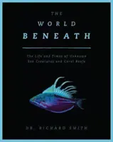 Lumea de dedesubt - Viața și vremurile creaturilor marine necunoscute și ale recifelor de corali - World Beneath - The Life and Times of Unknown Sea Creatures and Coral Reefs
