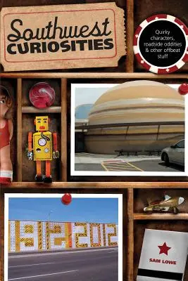 Curiozități din sud-vest: Quirky Characters, Roadside Oddities & Other Offbeat Stuff, Prima ediție - Southwest Curiosities: Quirky Characters, Roadside Oddities & Other Offbeat Stuff, First Edition