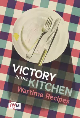 Victory in the Kitchen: Rețete pe timp de război - Victory in the Kitchen: Wartime Recipes
