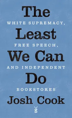 The Least We Can Do: Supremația albă, libertatea de exprimare și librăriile independente - The Least We Can Do: White Supremacy, Free Speech, and Independent Bookstores