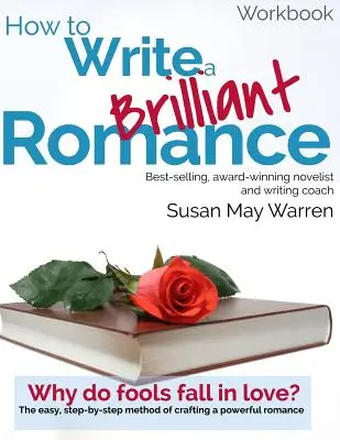 Cum să scrii un roman briliant Workbook: Metoda ușoară, pas cu pas, de creare a unei povești de dragoste puternice - How to Write a Brilliant Romance Workbook: The easy step-by-step method on crafting a powerful romance