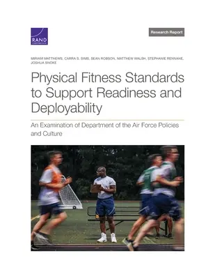 Standardele de pregătire fizică în sprijinul pregătirii și capacității de dislocare: O examinare a politicilor și culturii Departamentului Forțelor Aeriene - Physical Fitness Standards to Support Readiness and Deployability: An Examination of Department of the Air Force Policies and Culture