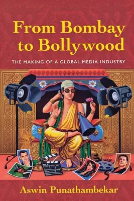 De la Bombay la Bollywood: Crearea unei industrii media globale - From Bombay to Bollywood: The Making of a Global Media Industry