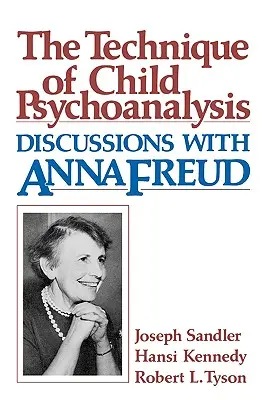 Tehnica psihanalizei copilului: Discuții cu Anna Freud - Technique of Child Psychoanalysis: Discussions with Anna Freud