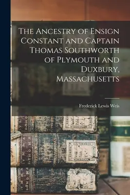 Strămoșii sublocotenentului Constant și ai căpitanului Thomas Southworth din Plymouth și Duxbury, Massachusetts - The Ancestry of Ensign Constant and Captain Thomas Southworth of Plymouth and Duxbury, Massachusetts