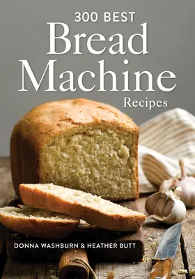 300 cele mai bune rețete pentru mașina de făcut pâine - 300 Best Bread Machine Recipes