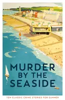 Crimă pe malul mării - Povestiri polițiste clasice pentru vară - Murder by the Seaside - Classic Crime Stories for Summer