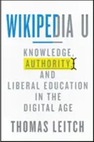 Wikipedia U: cunoaștere, autoritate și educație liberală în era digitală - Wikipedia U: Knowledge, Authority, and Liberal Education in the Digital Age