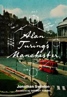 Manchesterul lui Alan Turing - Alan Turing's Manchester