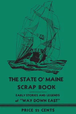 The State O' Maine Scrap Book: Early Stories and Legends of Way Down East (Povești și legende din Est) - The State O' Maine Scrap Book: Early Stories and Legends of Way Down East