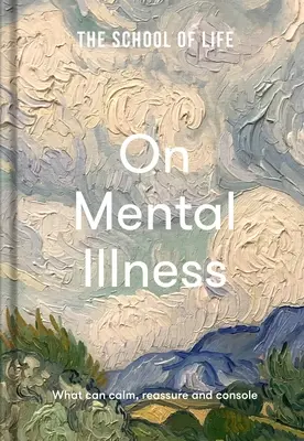Școala vieții: Despre bolile mintale: Ce poate calma, liniști și consola - The School of Life: On Mental Illness: What Can Calm, Reassure and Console