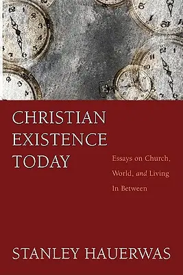 Existența creștină astăzi: Eseuri despre Biserică, Lume și Viața intermediară - Christian Existence Today: Essays on Church, World, and Living in Between