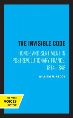 Codul invizibil: Onoare și sentimente în Franța postrevoluționară, 1814-1848 - The Invisible Code: Honor and Sentiment in Postrevolutionary France, 1814-1848