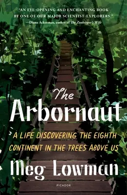 The Arbornaut: A Life Discovering the Eighth Continent in the Trees Above Us
