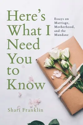 Iată ce trebuie să știi: Essays on Marriage, Motherhood, and the Mundane - Here's What I Need You to Know: Essays on Marriage, Motherhood, and the Mundane