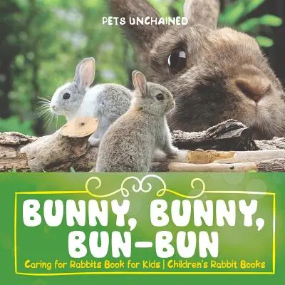 Bunny, Bunny, Bun-Bun - Caring for Rabbits Book for Kids Cărți pentru copii despre iepuri - Bunny, Bunny, Bun-Bun - Caring for Rabbits Book for Kids Children's Rabbit Books