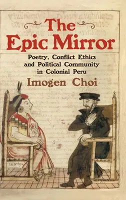 Oglinda epică: Poezia, etica conflictului și comunitatea politică în Peru colonial - The Epic Mirror: Poetry, Conflict Ethics and Political Community in Colonial Peru