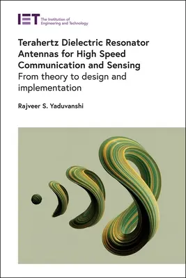 Terahertz Dielectric Resonator Antennas for High Speed Communication and Sensing: De la teorie la proiectare și implementare - Terahertz Dielectric Resonator Antennas for High Speed Communication and Sensing: From Theory to Design and Implementation