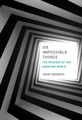 Șase lucruri imposibile: Misterul lumii cuantice - The Mystery of the Quantum World - Six Impossible Things: The Mystery of the Quantum World
