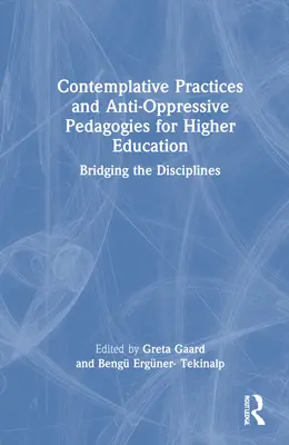 Practici contemplative și pedagogii anti-oprimare pentru învățământul superior: Crearea de punți între discipline - Contemplative Practices and Anti-Oppressive Pedagogies for Higher Education: Bridging the Disciplines