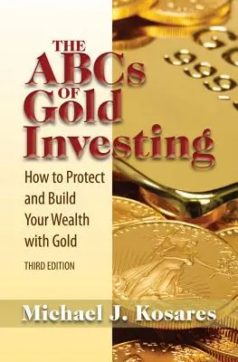 ABC-ul investițiilor în aur: Cum să vă protejați și să vă construiți averea cu aur - The ABCs of Gold Investing: How to Protect and Build Your Wealth with Gold